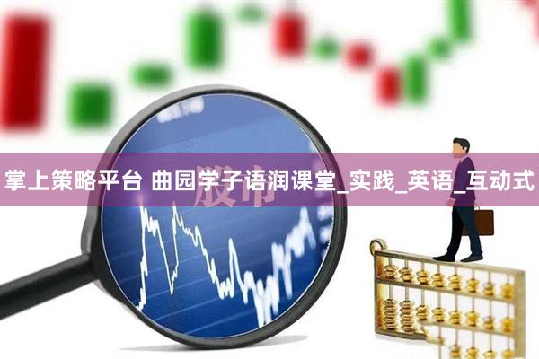掌上策略平台 曲园学子语润课堂_实践_英语_互动式