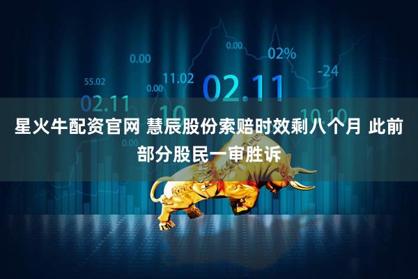星火牛配资官网 慧辰股份索赔时效剩八个月 此前部分股民一审胜诉