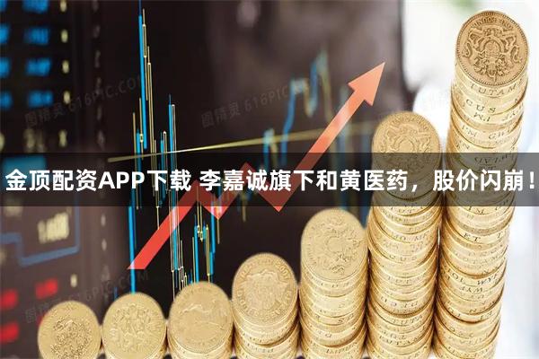 金顶配资APP下载 李嘉诚旗下和黄医药，股价闪崩！